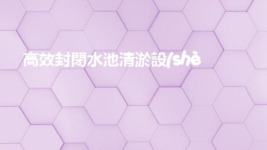 高效封閉水池清淤設(shè)備，巴洛仕引領(lǐng)環(huán)?？萍夹鲁绷?/></a></figure>
        <div   id=